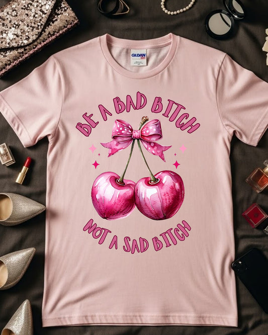 Be a Bad Bitch Not a Sad Bitch Shirt – Cute Cherry Graphic Tee for Women & Teens – Empowering Sassy Quote T‑Shirt, Pink Aesthetic Girl Power Top
